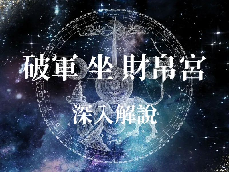 【紫微斗數】破軍星入財帛宮：財運大起大落？揭秘「先破後立」的暴富密碼與運勢全攻略